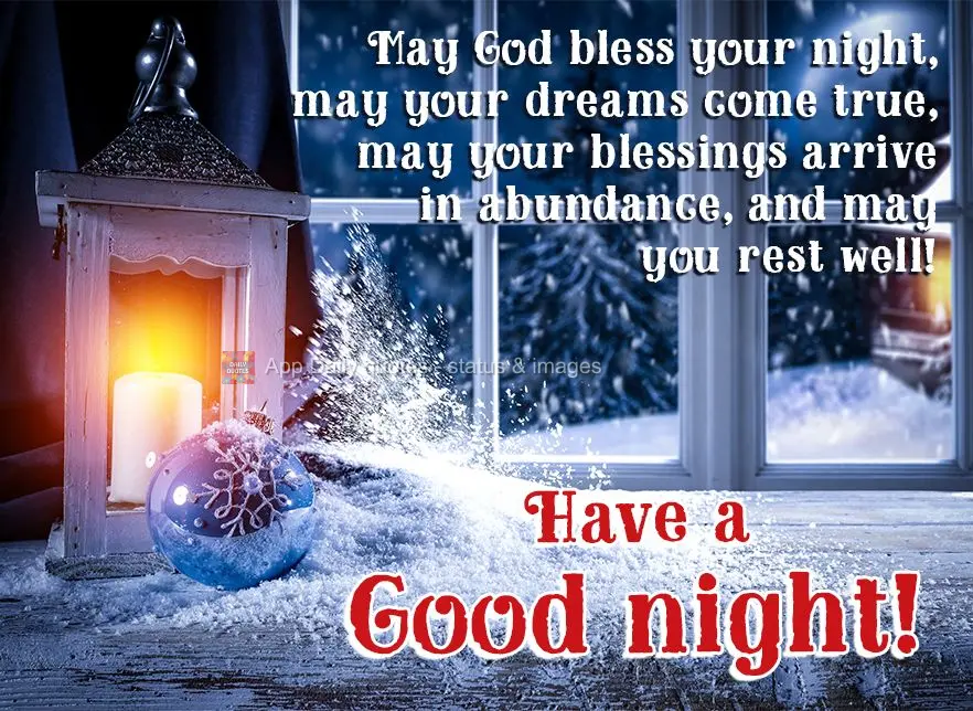 May God bless your night, may your dreams come true, may your blessings arrive in abundance, and may you rest well! Have a good night!