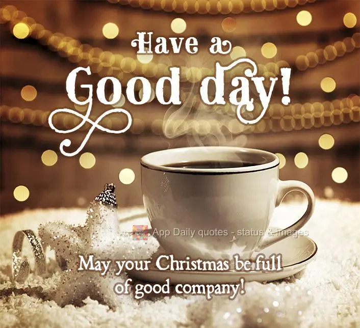 May your Christmas be full of good company! Have a good day!