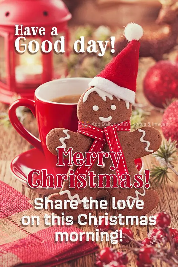 Share the love on this Christmas morning! Have a good day! Merry Christmas!