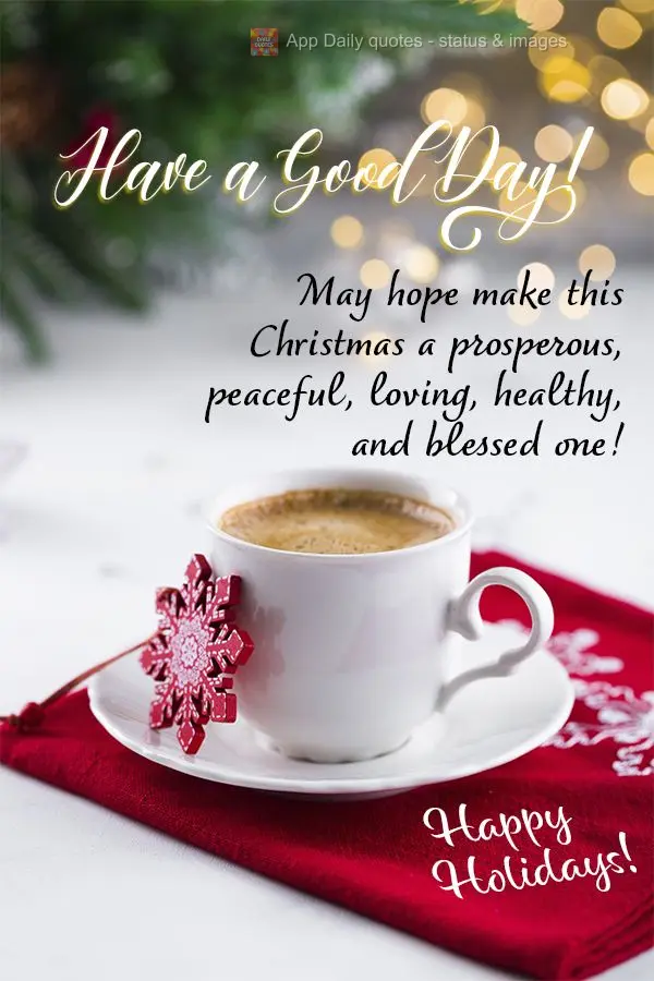 May hope make this Christmas a prosperous, peaceful, loving, healthy, and blessed one! Have a good day! Happy holidays!