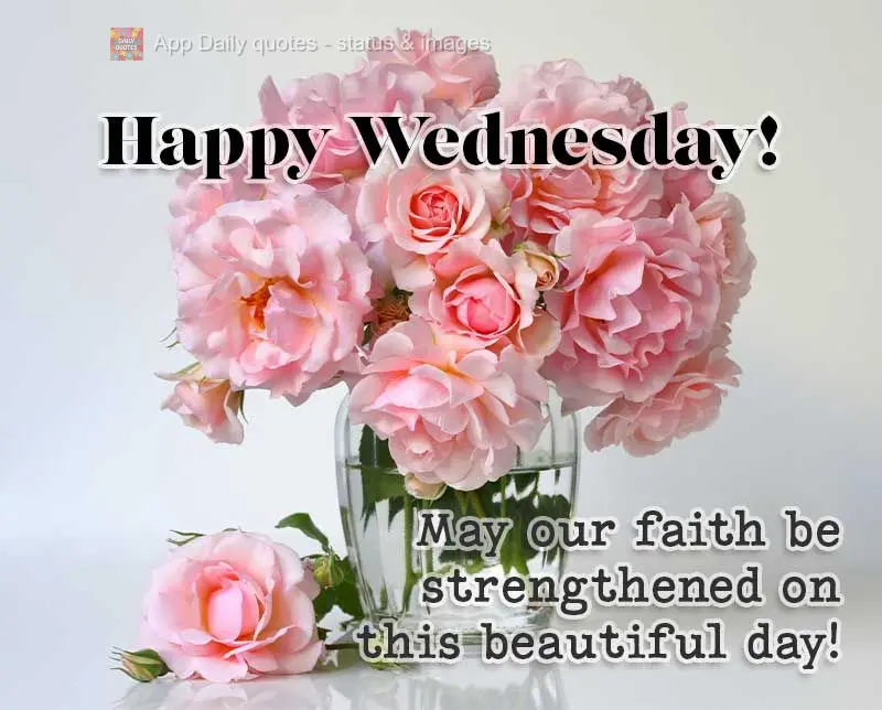May our faith be strengthened on this beautiful day! Happy Wednesday!