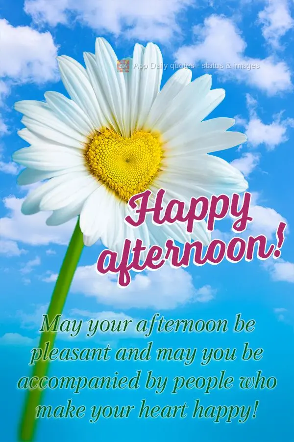 Que passe uma tarde agradável ao lado de pessoas que lhe causem alegria em seu coração! Boa tarde!