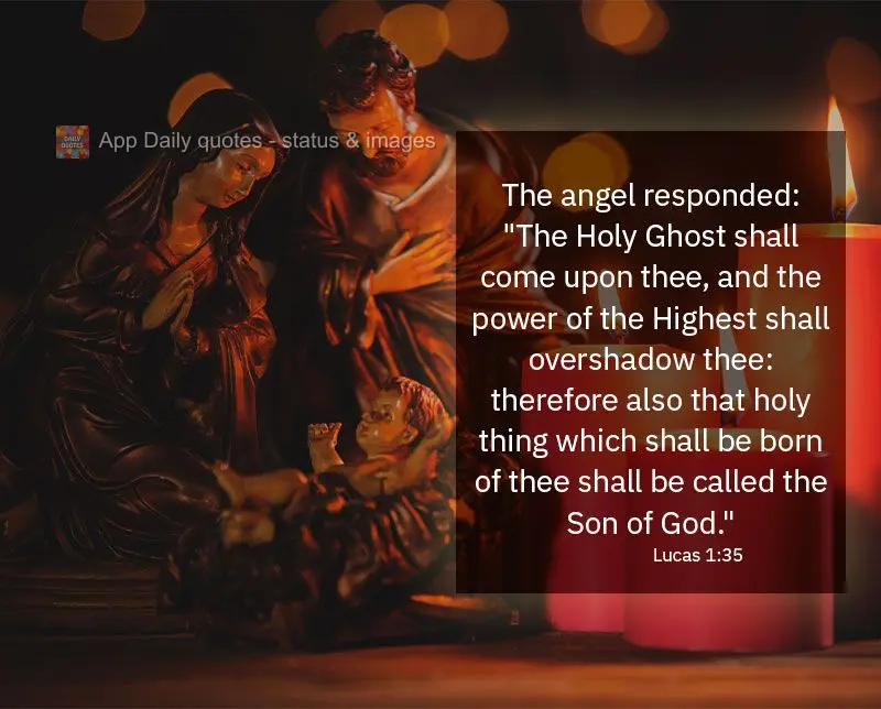 The angel responded: "The Holy Ghost shall come upon thee, and the power of the Highest shall overshadow thee: therefore also that holy thing which shall...