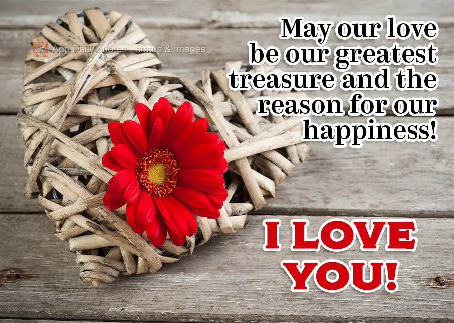 Que o nosso amor seja nosso maior tesouro e o motivo da nossa felicidade!  Eu amo você!