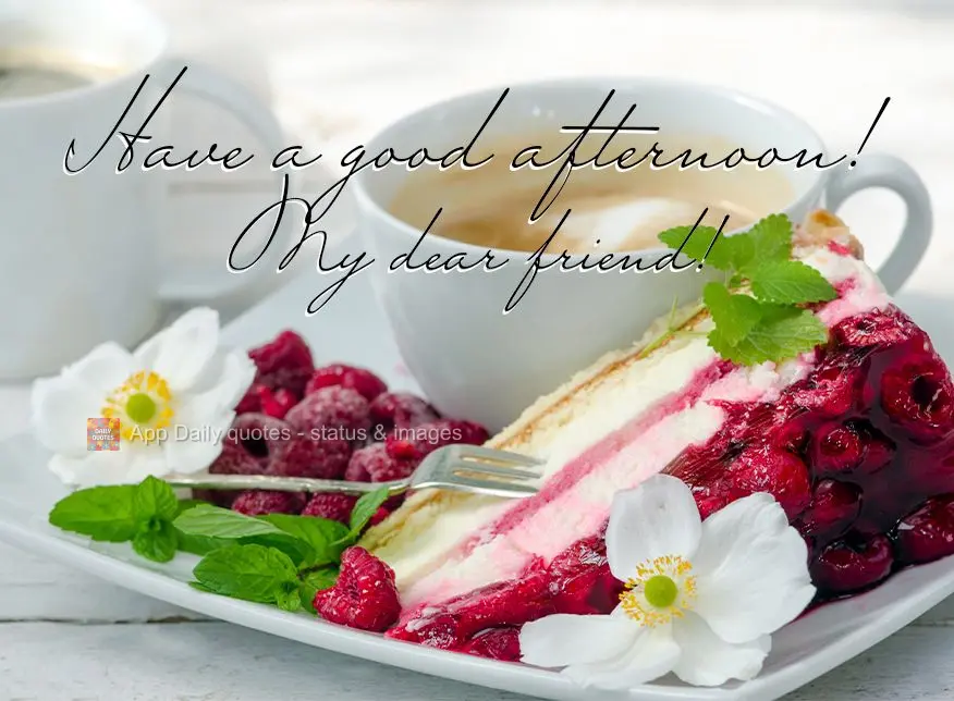 My dear friend! Have a good afternoon!