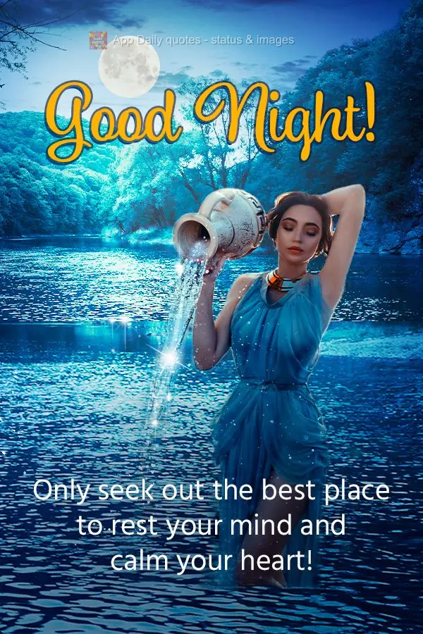 Always seek out the best place to rest your mind and calm your heart! Good night!
