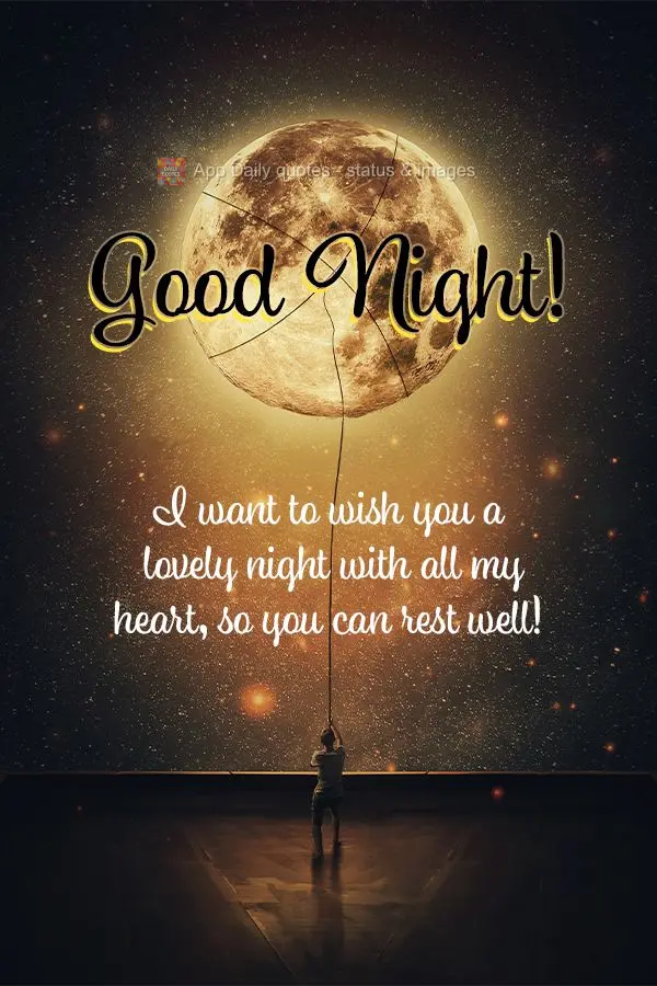I want to wish you a lovely night with all my heart, so you can rest well! Good night!