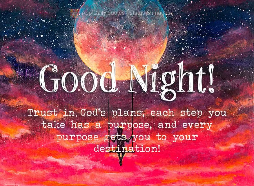 Confie nos planos de Deus, cada passo que você der tem um propósito e cada propósito te levará ao seu destino! Boa noite!