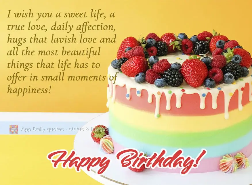 I wish you a sweet life, true love, daily affection, hugs that lavish your soul, and all the most beautiful things that life has to offer in those small ...