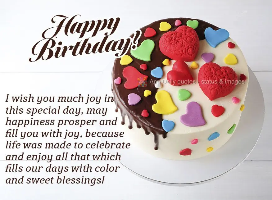 I wish you much joy on this special day, may happiness prosper and fill you with joy, because life was made to celebrate and enjoy all that which fills o...