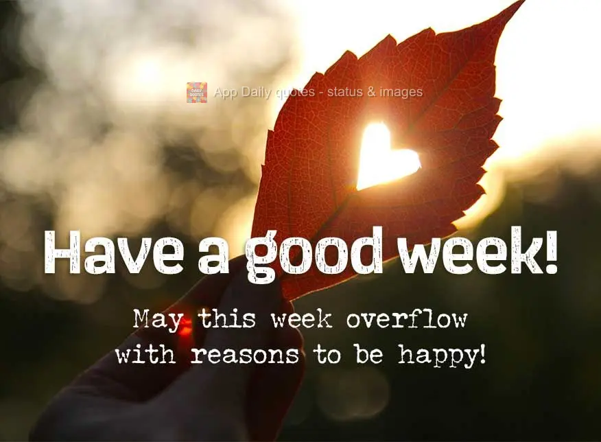 May this week overflow with reasons to be happy! Have a good week!