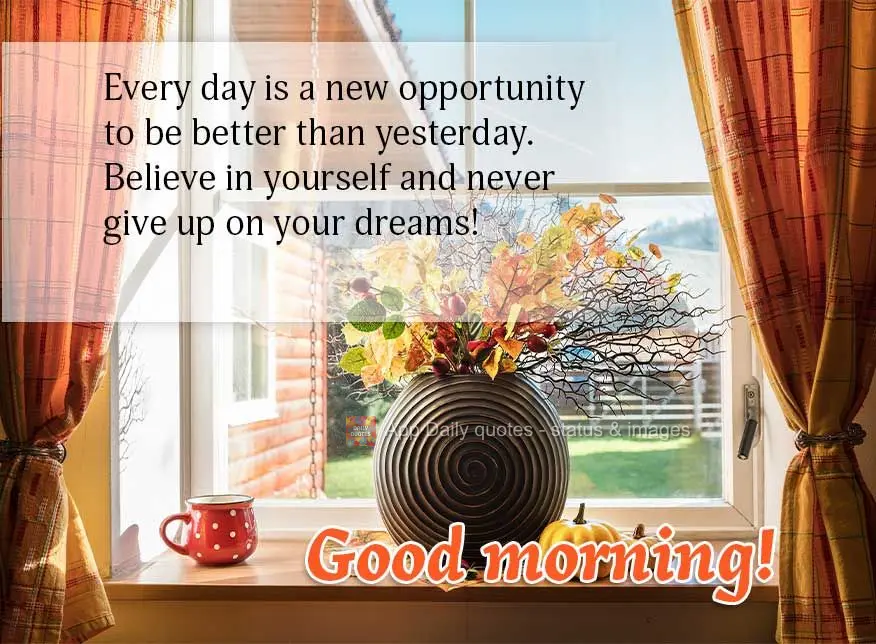 Cada dia é uma nova oportunidade de ser melhor do que ontem. Acredite em você e nunca desista dos seus sonhos! Bom dia!