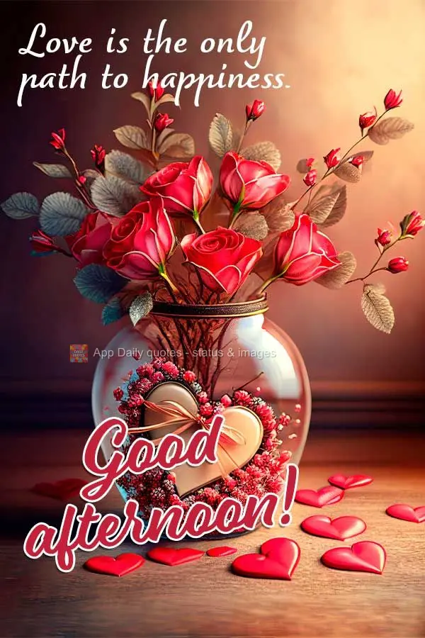 O amor é o único caminho para a felicidade. Boa tarde!