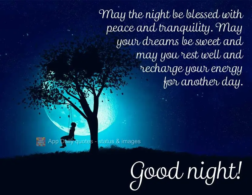 May the night be blessed with peace and tranquility. May your dreams be sweet and may you rest well and recharge your energy for another day. Good night!...