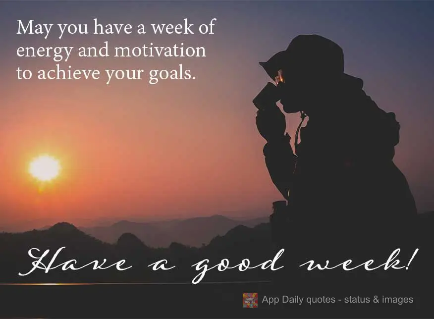 May you have a week of energy and motivation to achieve your goals. Have a good week!