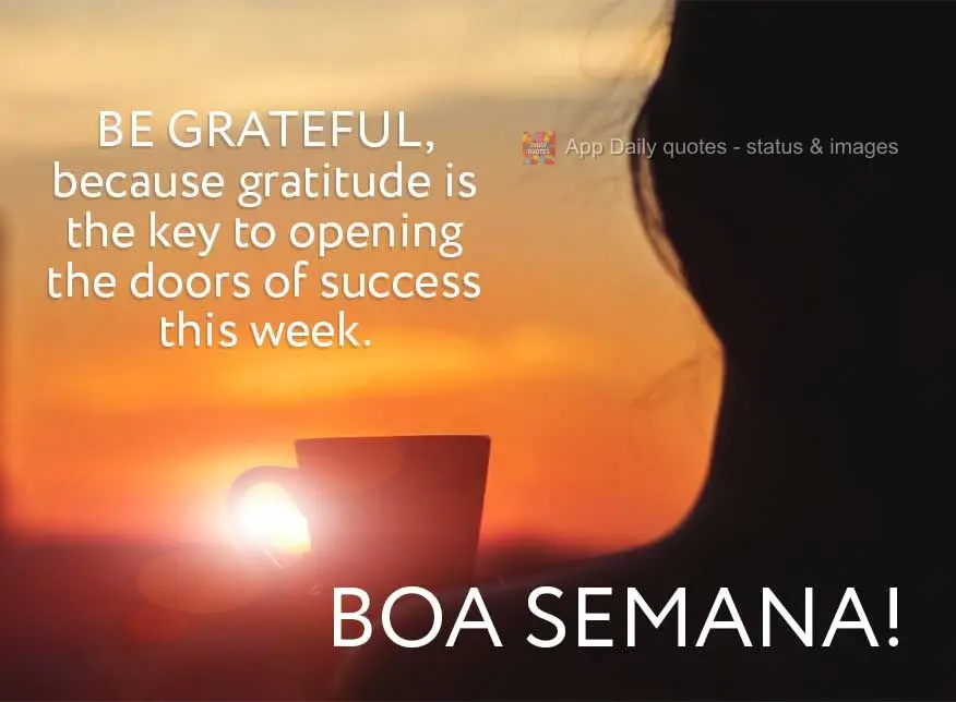 Be grateful, because gratitude is the key to opening the doors of success this week. Have a good week!