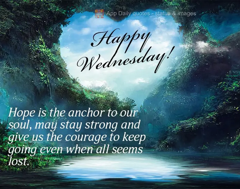 A esperança é a âncora da nossa alma, que nos mantém firmes e nos dá coragem para seguir em frente mesmo quando tudo parece perdido.  Feliz Quarta-f...