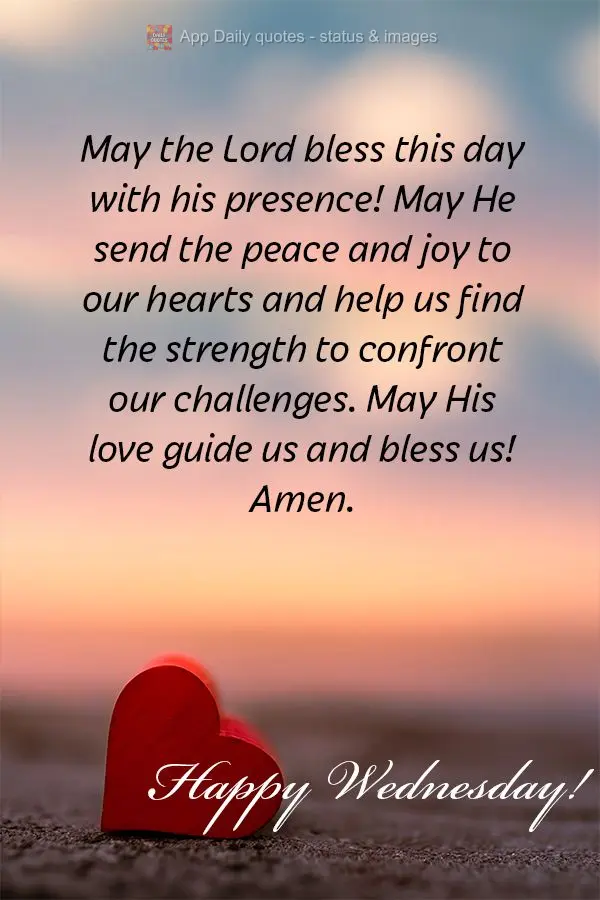 May the Lord bless this day with His presence! May He send peace and joy to our hearts and help us find the strength to confront our challenges. May His ...