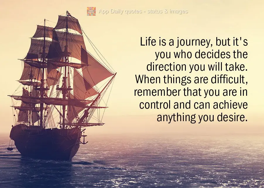 A vida é uma jornada, mas você é quem decide a direção que vai tomar. Quando as coisas ficam difíceis, lembre-se de que você tem o controle e que ...