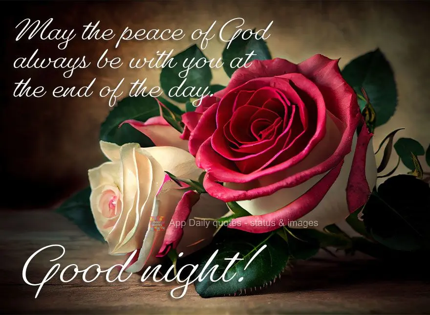 May the peace of God always be with you at the end of the day. Good night!