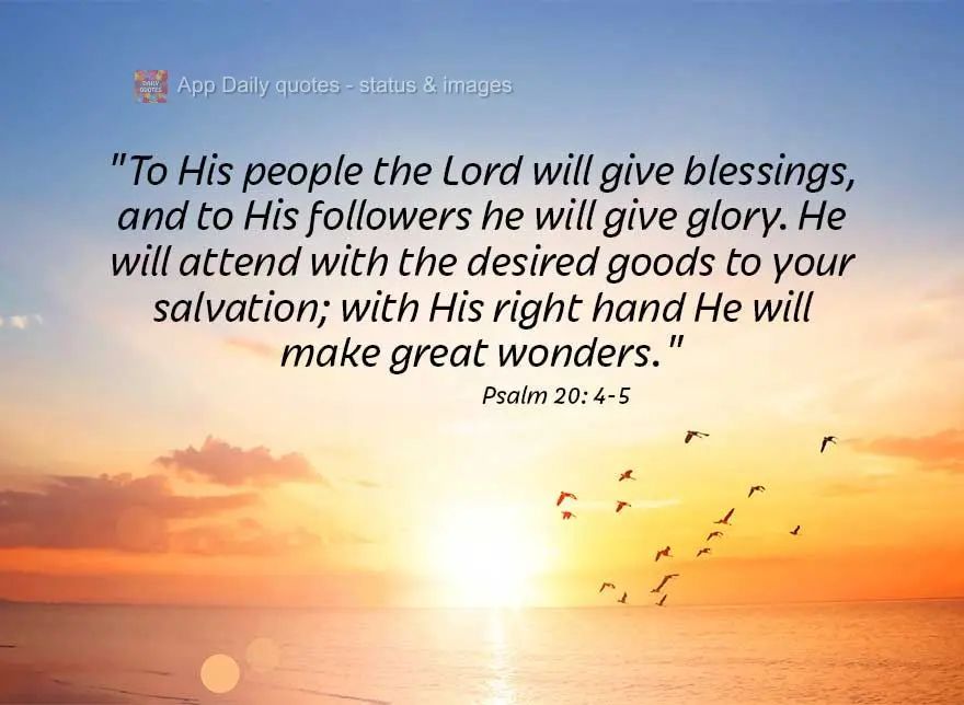 "Ao teu povo dará o Senhor a bênção, e aos teus ajustados te dará a glória. Ele te atenderá com os bens desejados da tua salvação; a tua destra ...