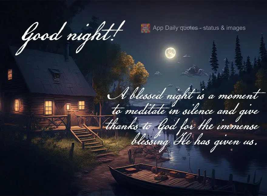 A blessed night is a moment to meditate in silence and give thanks to God for the immense blessing He has given us. Good night!