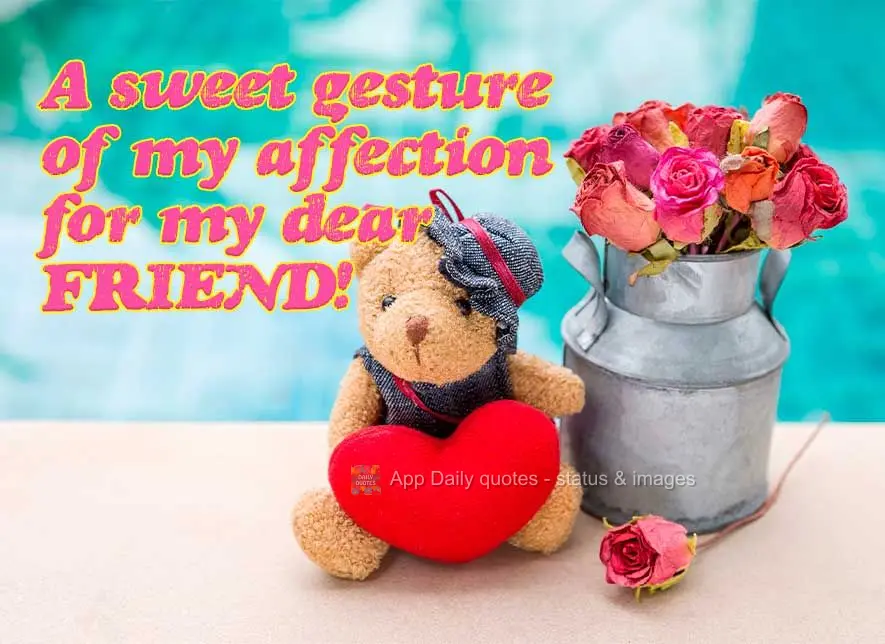 A sweet gesture of my affection for my dear friend!