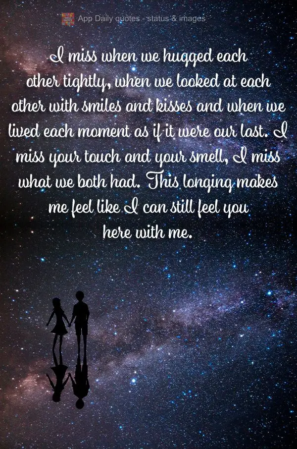 Saudades de quando nos abraçávamos forte, de quando nos olhávamos nos sorrisos e nos beijos e de quando vivíamos cada momento como se fosse o último...