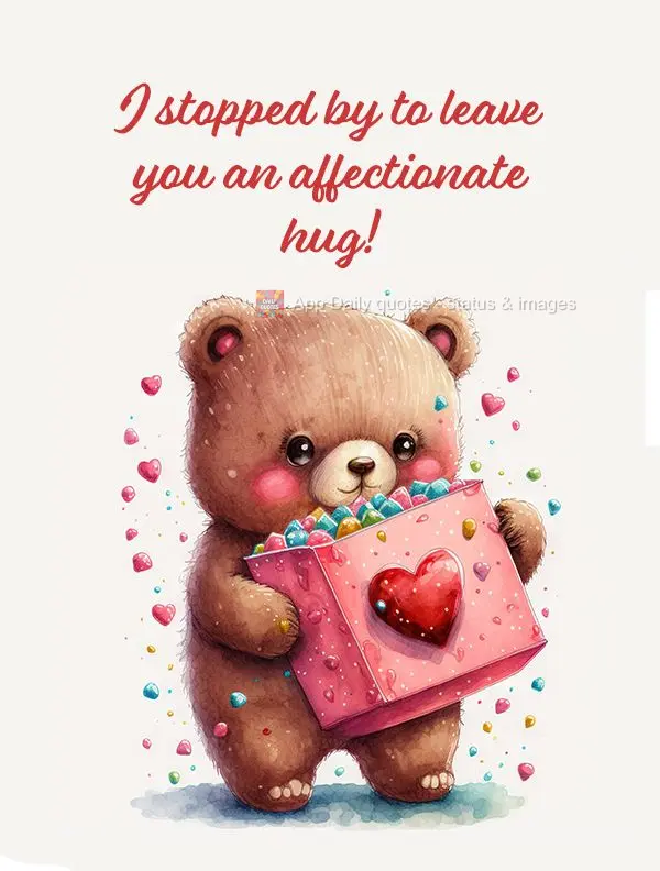 I stopped by to send you an affectionate hug!