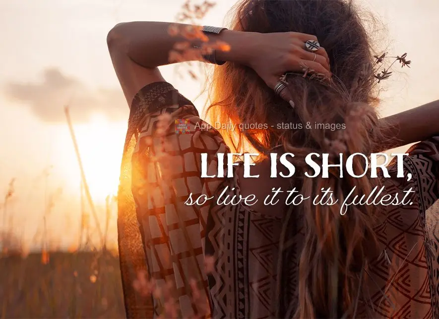 Life is short, so live it to its fullest.
