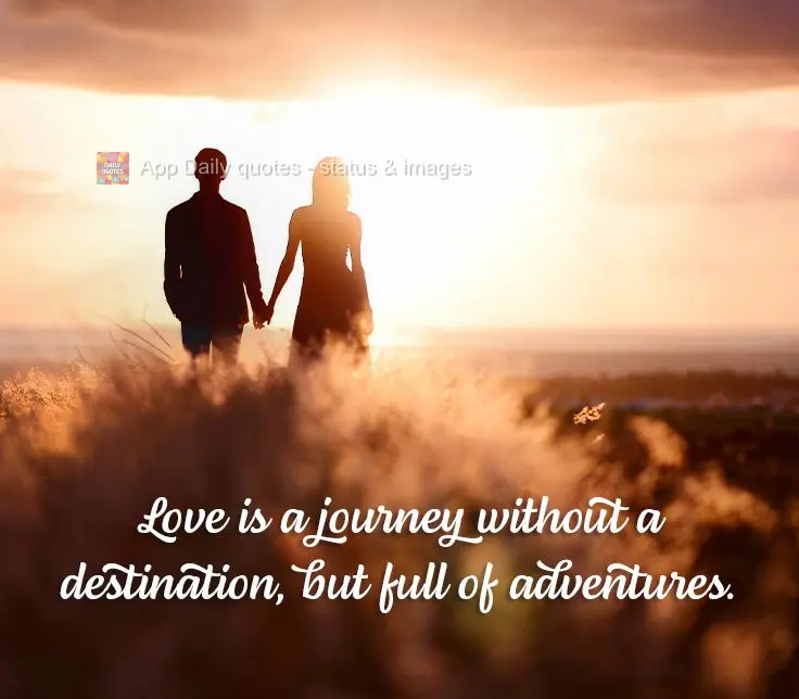 O amor é uma jornada sem destino, mas cheia de aventuras.