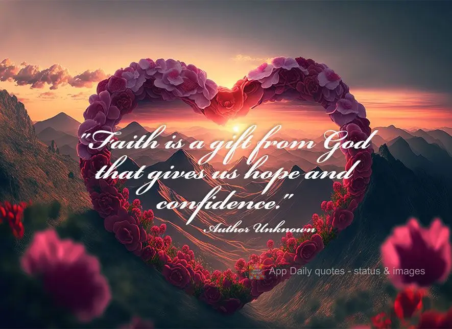 "A fé é um dom de Deus que nos dá esperança e confiança."  Autor Desconhecido