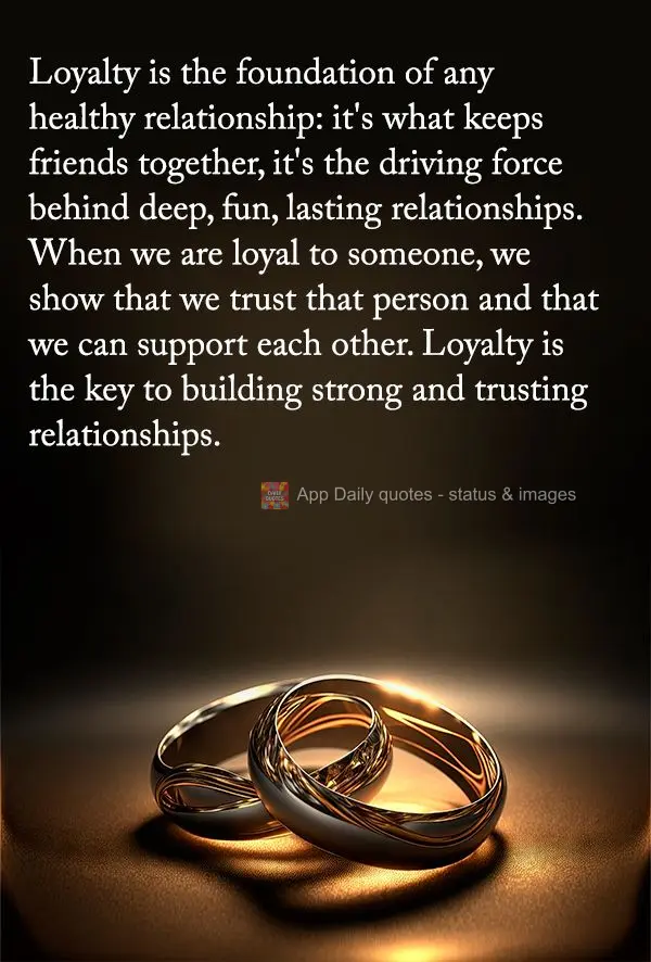 Loyalty is the foundation of any healthy relationship: it's what keeps friends together, it's the driving force behind deep, fun, lasting relationships. ...