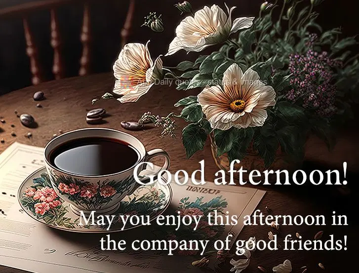 Que você possa aproveitar esta tarde ao lado de boas amizades! Boa tarde! 