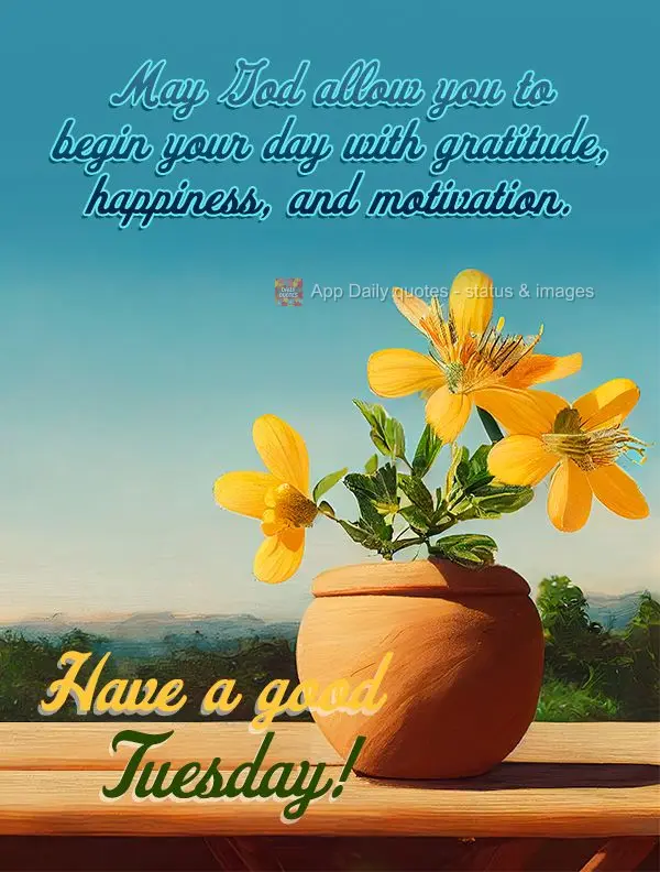 Que Deus permita você começar o dia com gratidão, felicidade e motivação!  Feliz Terça-feira!