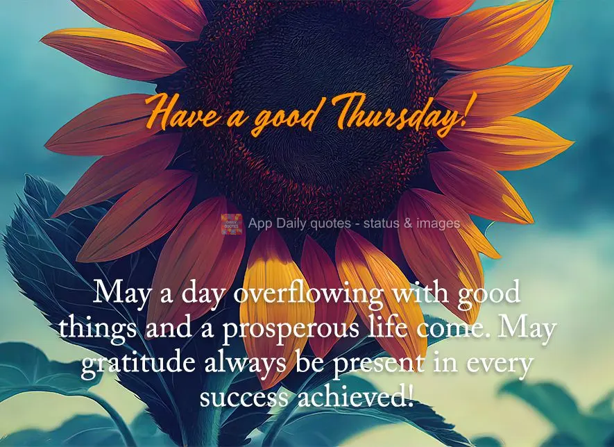 May a day overflowing with good things and a prosperous life be on their way. May gratitude always be present after each success! Have a good Thursday!...