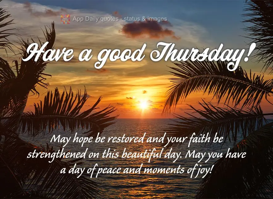 Que neste lindo dia as esperanças sejam renovadas e sua fé fortalecida, que você tenha um dia de paz e momentos de alegria! Feliz Quinta-feira!