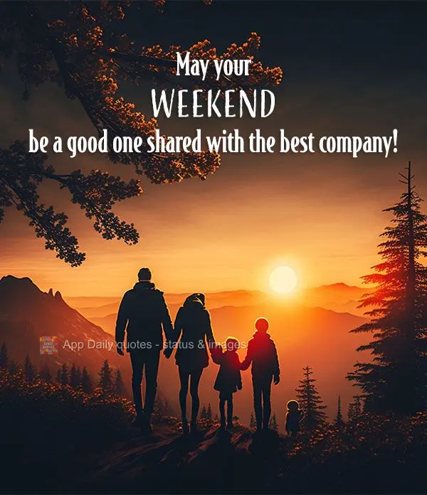 May your weekend be a good one shared with good company!