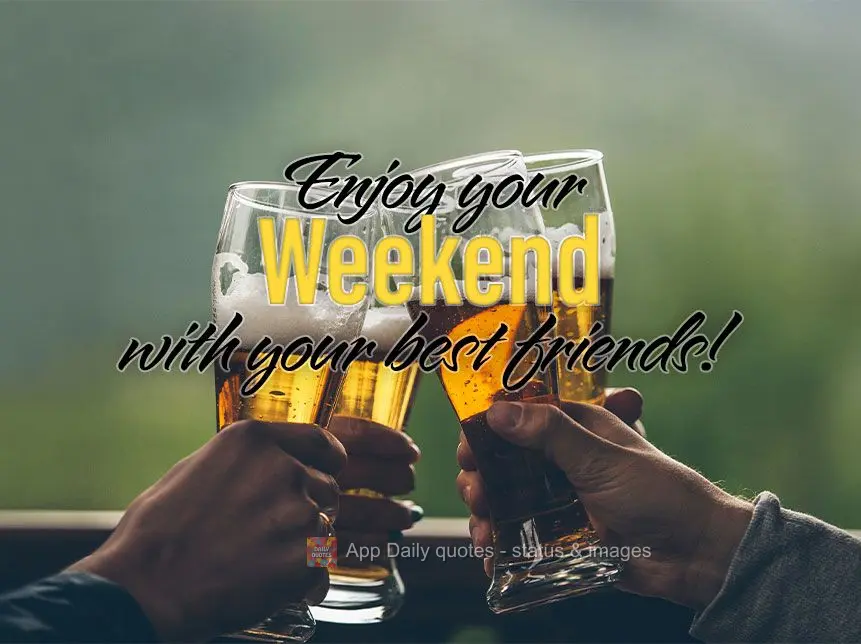 Enjoy your Weekend with your best friends!