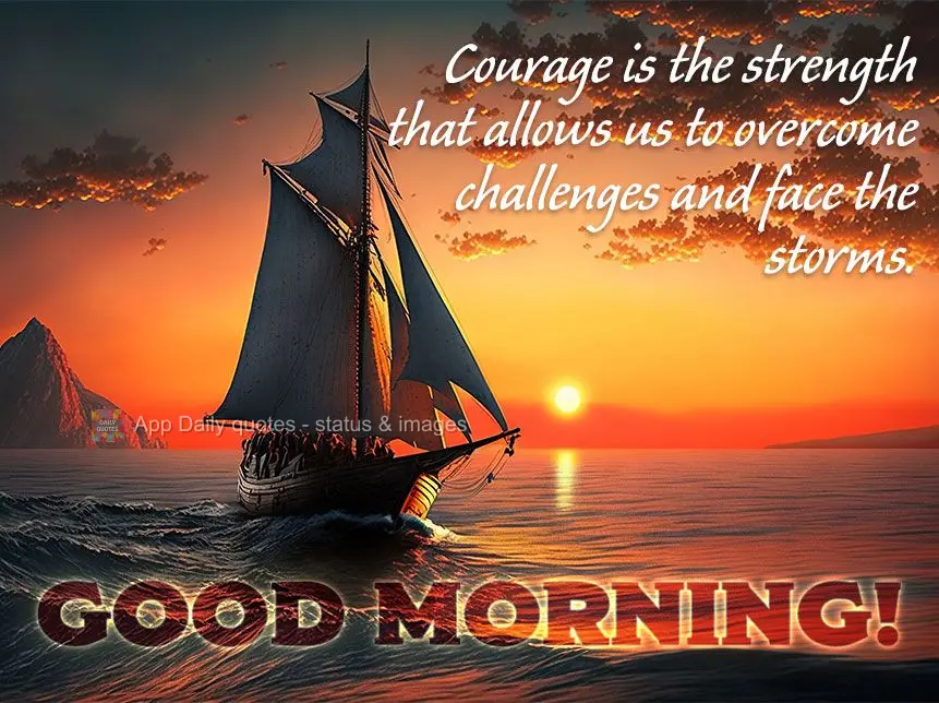 A coragem é a força que nos permite vencer os desafios e enfrentar os temores. Bom dia!
