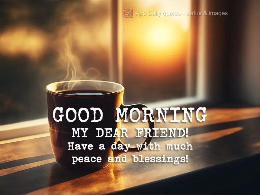 Good morning my dear friend! I hope you have a day with much peace and many blessings!