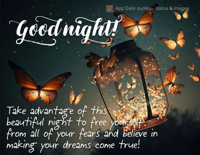 Use this beautiful night to free yourself from all of your fears and believe in making your dreams come true! Good night!