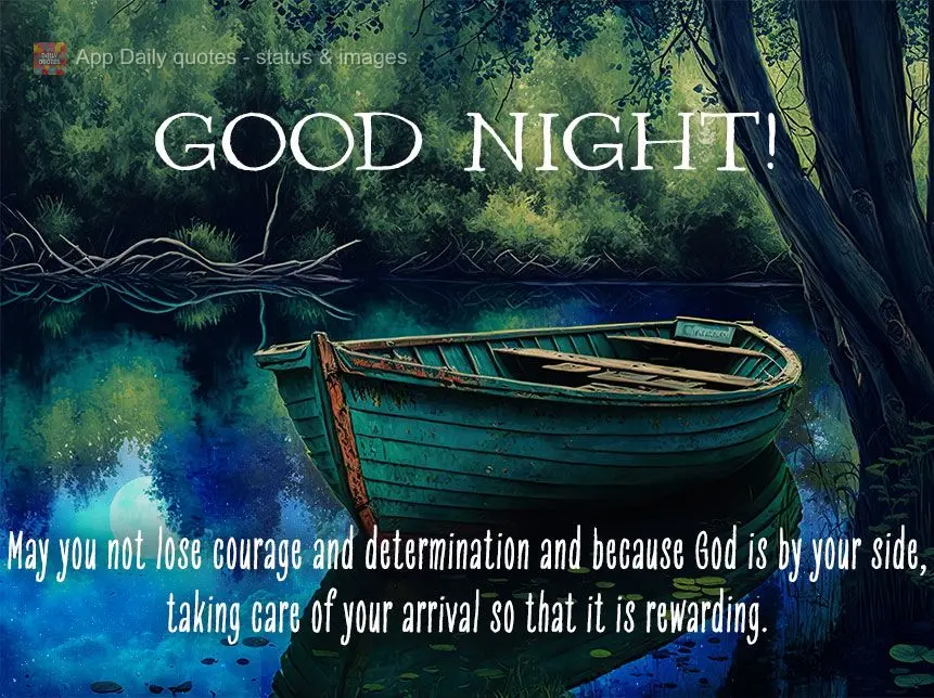 Que você não perca a coragem e determinação e porque Deus está ao seu lado cuidando das para que a chegada seja gratificante. Boa noite!