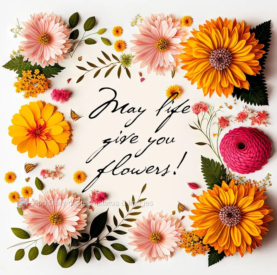 Que a vida lhe dê flores!