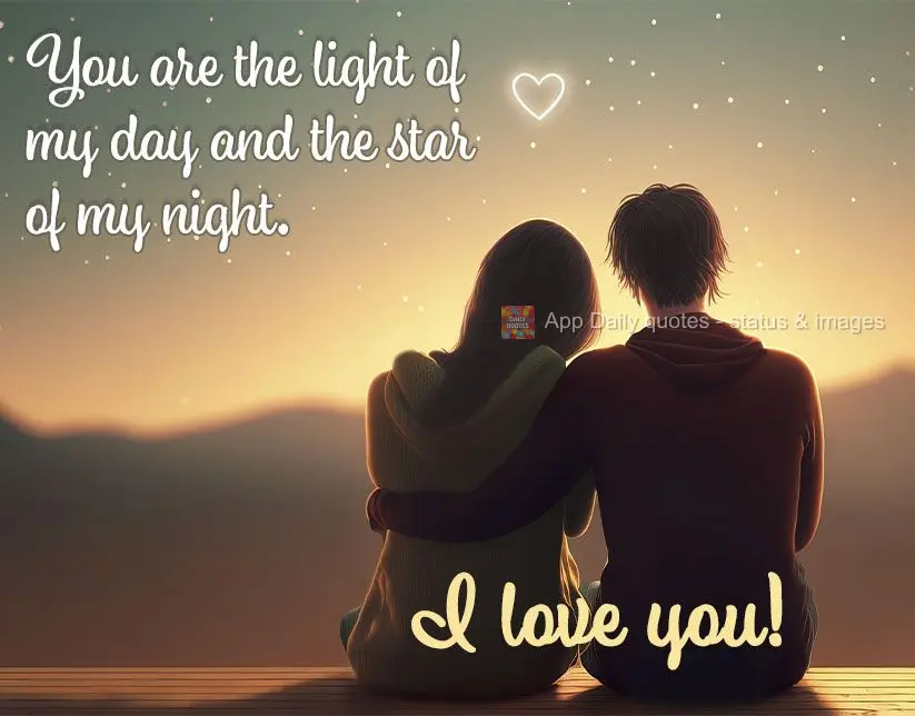 Você é a luz do meu dia e a estrela da minha noite. Eu te amo!