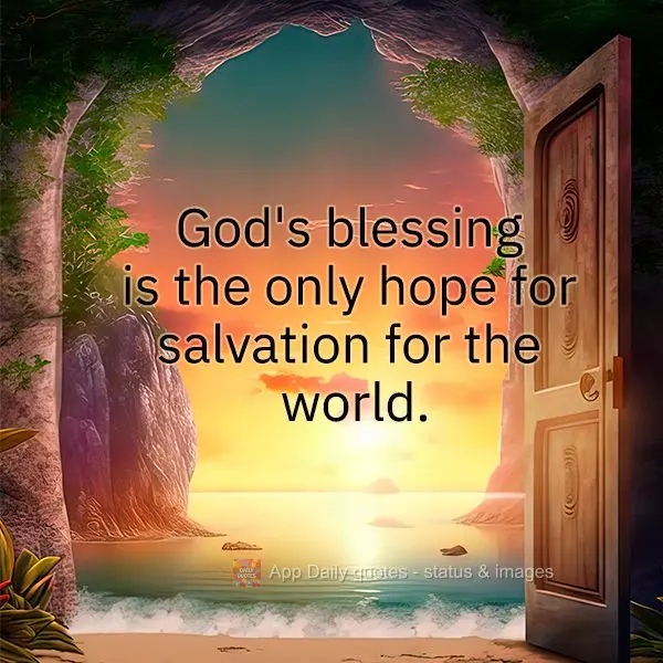 God's blessing is the only hope for salvation for the world.