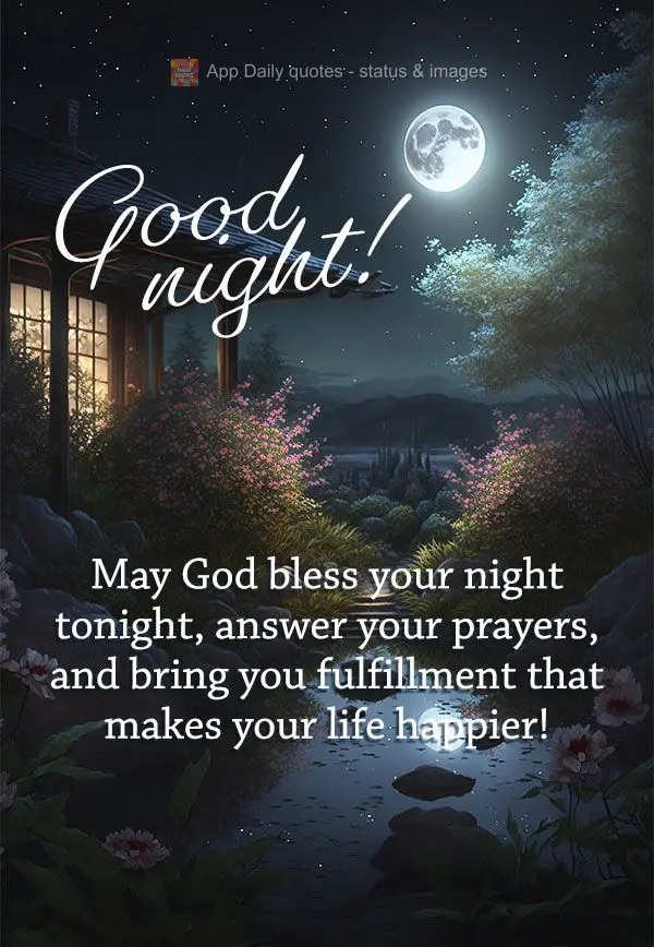 May God bless your night tonight, answer your prayers, and bring you the fulfillment that makes your life happier! Good night!