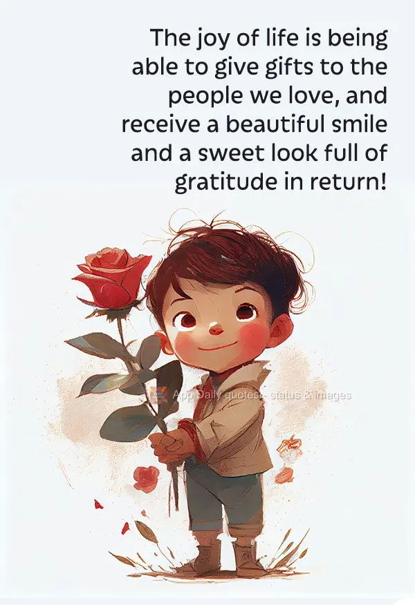 The joy of life is being able to give gifts to the people we love, and receive a beautiful smile and a sweet look full of gratitude in return!