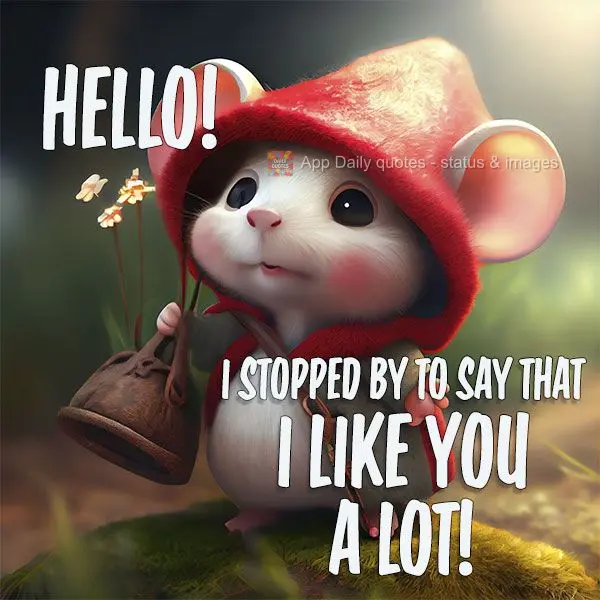 Hello! I stopped by to tell you that I like you a lot!