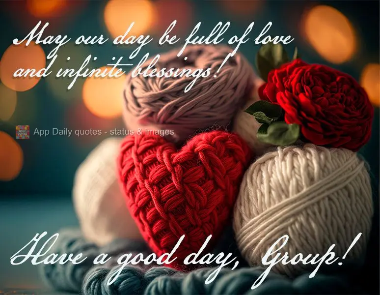May our day be full of love and infinite blessings! Have a good day, Group!